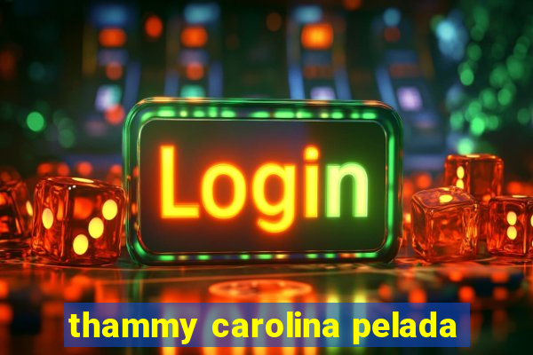 thammy carolina pelada